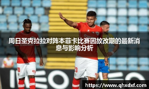 周日圣克拉拉对阵本菲卡比赛因故改期的最新消息与影响分析
